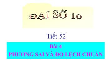 Bài giảng Đại số lớp 10 - Tiêt 52 Bai 4 Phương sai va đô lêch chuân